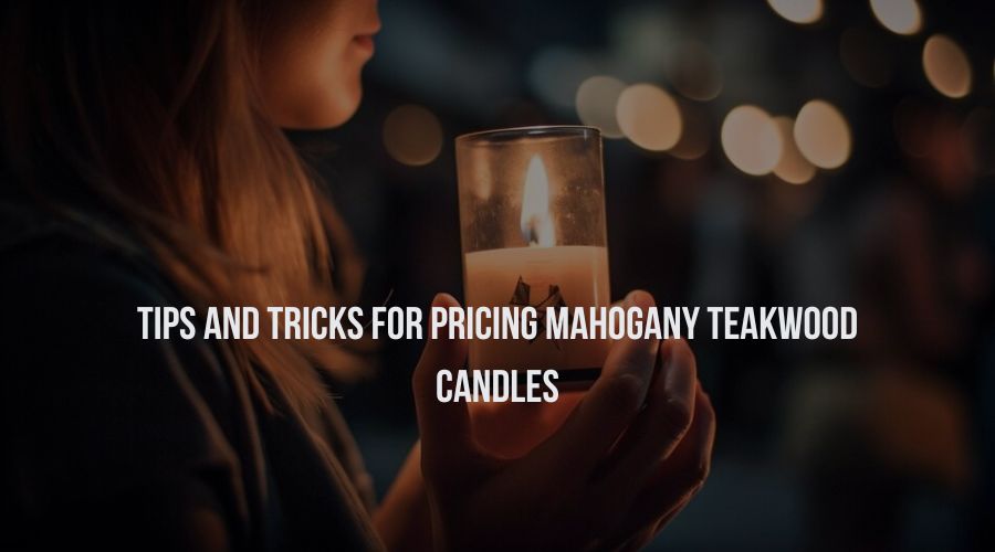 Tips and Tricks for Pricing Mahogany Teakwood Candles