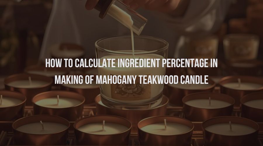How to Calculate Ingredient Percentage in Making of Mahogany Teakwood Candle